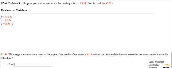 (690) Problem 9: Suppose you start an antique car by exerting a force of350 N on its crank for 22 s. Randomized Variables 350