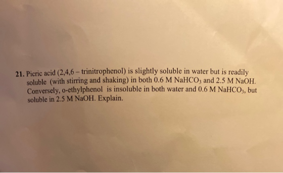 21. Picric acid (2,4,6-trinitrophenol) is slightly soluble in water but is readily soluble (with stirring and shaking) in bot