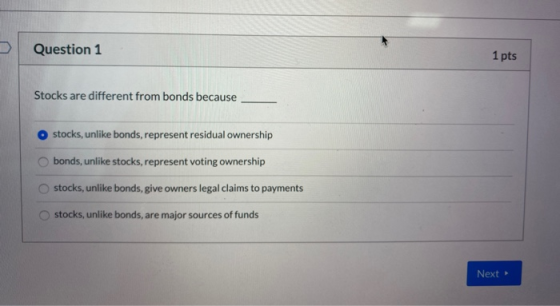 Question 1 1 pts Stocks are different from bonds because o stocks, unlike bonds, represent residual ownership bonds, unlike s
