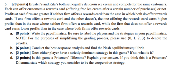 5. [20 points] Brusters and Ritas both sell equally delicious ice cream and compete for the same customers. Each can offer