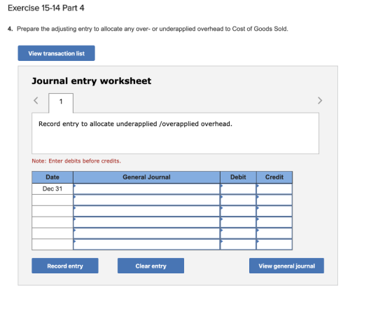 Exercise 15-14 Part 4 4. Prepare the adjusting entry to allocate any over- or underapplied overhead to Cost of Goods Sold. Vi