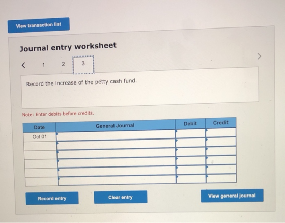View transaction list Journal entry worksheet < 1 2 2 3 3 Record the increase of the petty cash fund. Note: Enter debits befo
