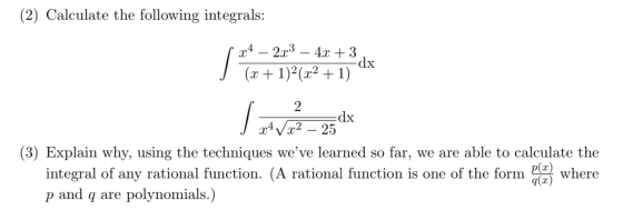 (2) Calculate the following integrals: х 2.x3 – 4x + 3 -dx (x + 1)2(x2 +1) Java 2 - 25 2 dx x4V x2 – 25 (3) Explain why, usin