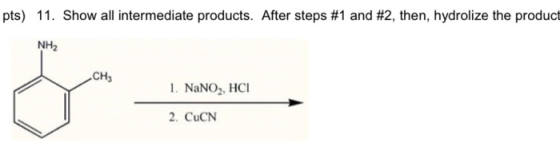pts) 11. Show all intermediate products. After steps #1 and #2, then, hydrolize the product NH2 CH3 1. NaNO2, HCI 2. CuCN
