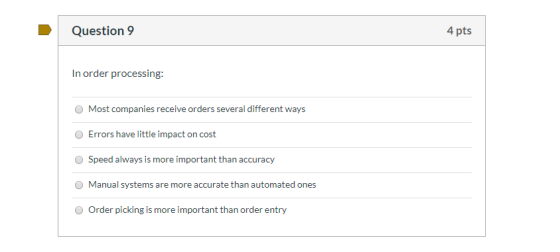 Question 9 4 pts In order processing: Most companies receive orders several different ways Errors have little impact on cost