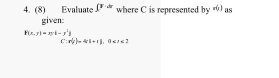 4. (8E given: F(x,y)- xyi-yi Evaluate Jr where C is represented by ) as