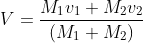 V =\frac{M_{1}v_{1}+M_{2}v_{2}}{ (M_{1}+M_{2})}