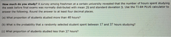 How much do you study? A survey among freshmen at a certain university revealed that the number of hours spent studying the w