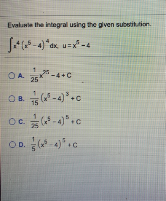 Evaluate the integral using the given substitution. OA. $x*(88 - 4) *dx, u=x2-4 35x25 - 4+0 O B. 15 (85 - 4) + 12 / 3 (x3 - 4