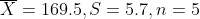 \overline{X}=169.5,S=5.7,n=5