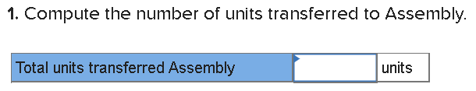 1. Compute the number of units transferred to Assembly Total units transferred Assembly units