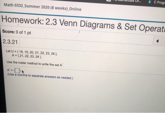 C C Progr Math 0332_Summer 2020 (8 weeks) Online Homework: 2.3 Venn Diagrams & Set Operat Score: 0 of 1 pt 2.3.21 Let U = {18