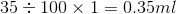 35 = 100 x1=0.35ml