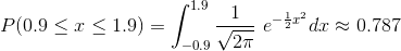 P(0.9\leq x\leq 1.9 ) = \int_{-0.9}^{1.9}\frac{1}{\sqrt{2\pi}}\ e^{-\frac{1}{2}x^{2}}dx\approx 0.787