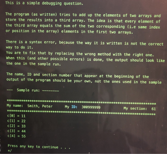 This is a simple debugging question. The program (as written) tries to add up the elements of two arrays and store the result