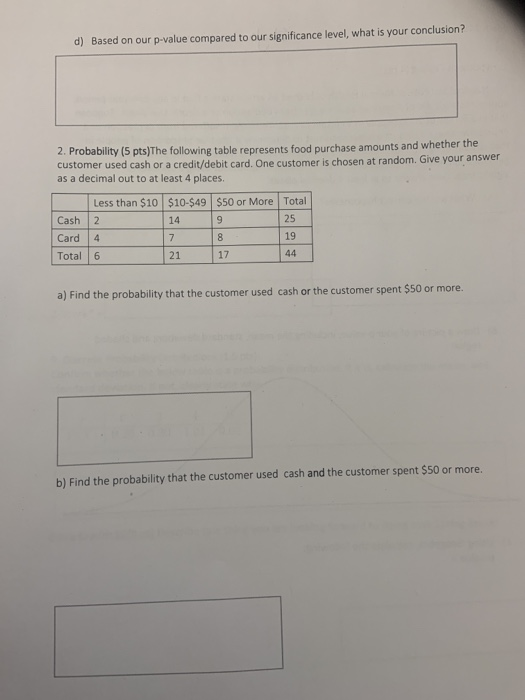 d) Based on our p-value compared to our significance level, what is your conclusion? 2. Probability (5 pts)The following tabl