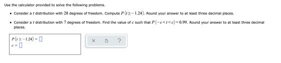 Use the calculator provided to solve the following problems. • Consider a t distribution with 28 degrees of freedom. Compute
