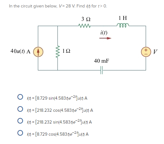 In the circuit given below, V = 28 V. Find it for t> 0. 32 1 H iſt) 40u(t) A 192 V 40 mF O 10 = [8.729 sin(4.5830e-29410) A O