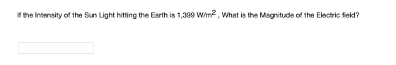 If the Intensity of the Sun Light hitting the Earth is 1,399 W/m2, What is the Magnitude of the Electric field?