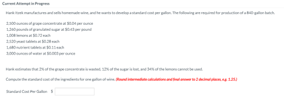 Current Attempt in Progress Hank Itzek manufactures and sells homemade wine, and he wants to develop a standard cost per gall
