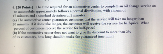 4. [20 Points] The time required for an automotive center to complete an oil change service on an automobile approximately fo