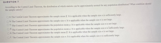 QUESTION 7 According to the Central Limit Theorem, the distribution of which statistic can be approximately normal for any po