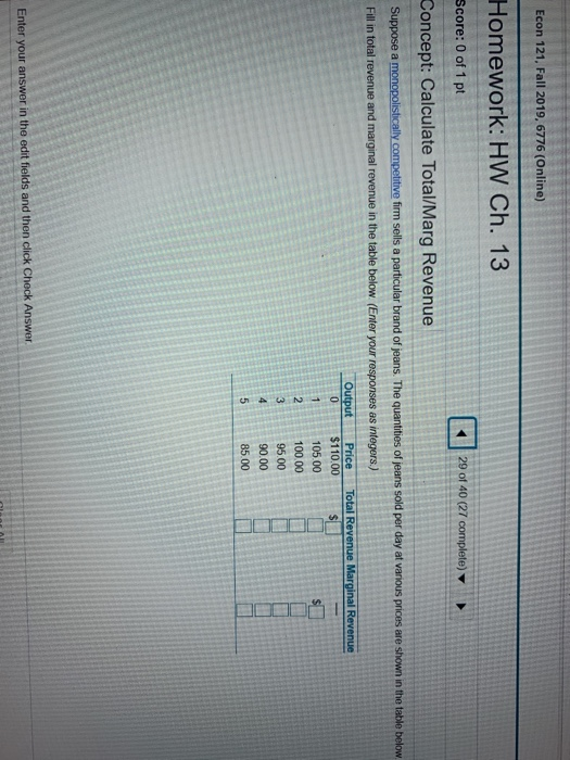 Econ 121, Fall 2019,6776 (Online) Homework: HW Ch. 13 Score: 0 of 1 pt 29 of 40 (27 complete) Concept: Calculate Total/Marg R