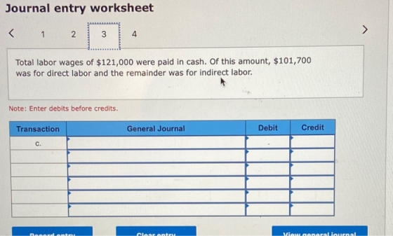 Journal entry worksheet < 1 2 Total labor wages of $121,000 were paid in cash. Of this amount, $101,700 was for direct labor