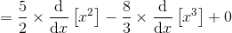 =\frac{5}{2}\times \frac{\mathrm{d} }{\mathrm{d} x}\left [ x^{2} \right ]-\frac{8}{3}\times \frac{\mathrm{d} }{\mathrm{d} x}\left [ x^{3} \right ]+0
