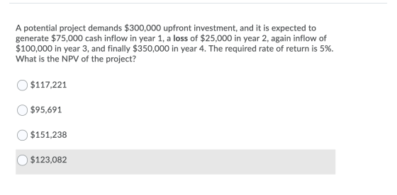 A potential project demands $300,000 upfront investment, and it is expected to generate $75,000 cash inflow in year 1, a loss