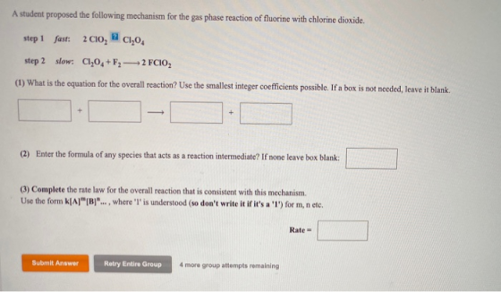 A student proposed the following mechanism for the gas phase reaction of fluorine with chlorine dioxide. step 1 fast: 2C10, C