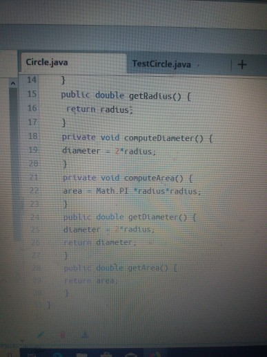 TestCircle.java Circle.java 14 15 public double getRadtus) f 16 return radtus: 17 18 prtvate votd computeDLaneter() f 19 dtan