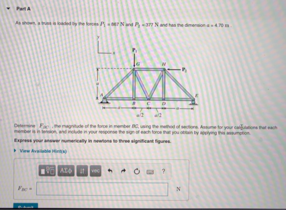 Part A As shown, a truss is loaded by the forces P =867 N and P 377 N and has the dimension a 4.70 m P н P E В C D a/2 a/2 De
