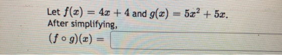 Let f(x) = 4x + 4 and g(x) = 522 + 5x. After simplifying, (fog)(x) =