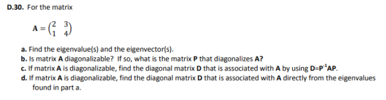 D.30. For the matrix a. Find the eigenvalue(s) and the eigenvector(s). b. Is matrix A diagonalizable? If so, what is the matr
