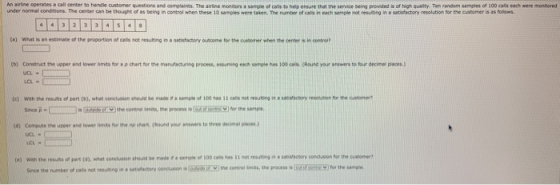 An airline operates a call center to handle customer questions and complaints. The airline monitors a sample of calls to help