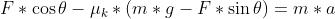 F*\cos \theta -\mu _{k}*(m*g-F*\sin \theta )=m*a