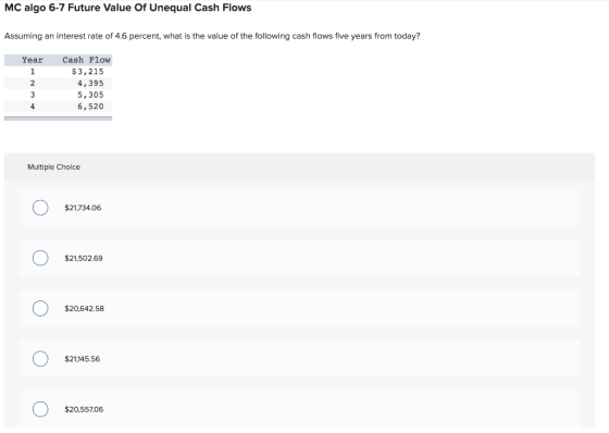 MC algo 6-7 Future Value Of Unequal Cash Flows Assuming an interest rate of 4.6 percent, what is the value of the following c