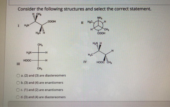 Consider the following structures and select the correct statement. H CHE ΝΗ, COOH HAN H.CH CH, COOH CH, HyN +H HOOCH V HOOC
