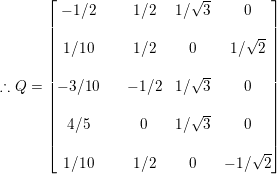 \small \therefore Q=\begin{bmatrix} -1/2 & & 1/2 & 1/\sqrt{3} &0 \\\\ 1/10 & & 1/2 &0 &1/\sqrt{2} \\\\ -3/10 & & -1/2 &1/\sqrt{3} &0 \\\\ 4/5 & & 0 & 1/\sqrt{3} &0 \\\\ 1/10 & & 1/2 & 0& -1/\sqrt{2} \end{bmatrix}