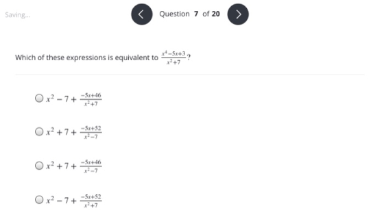 Saving... < Question 7 of 20 > Which of these expressions is equivalent to **–5x+37 O x2 – 7+ -5x+46 247 O x2 +7 + --5x+52 2-