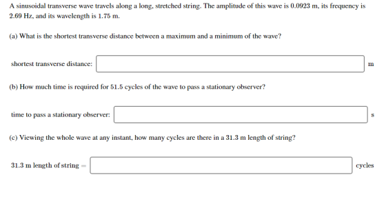 A sinusoidal transverse wave travels along a long, stretched string. The amplitude of this wave is 0.0923 m, its frequency is