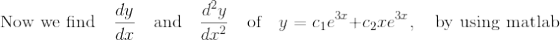 \text{Now we find}\quad \frac{dy}{dx} \quad \text{and} \quad \frac{d^2y}{dx^2}\quad \text{of}\quad y=c_1e^{3x}+c_2xe^{3x},\quad \text{by using matlab}