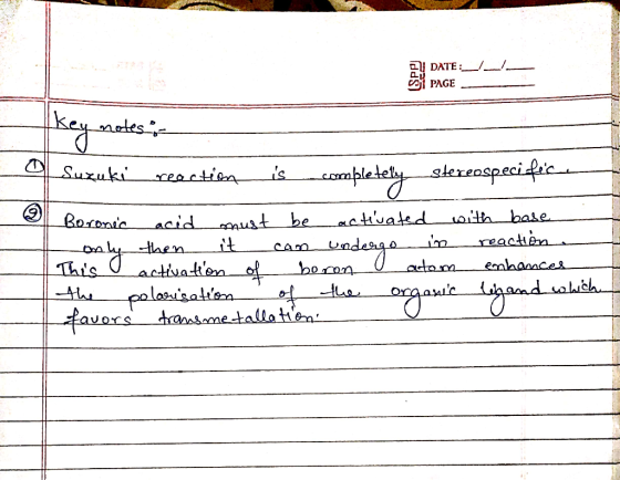 DATE_ PAGE key notes: Suzuki_reaction is completely stereospecife 2 Boronic acid must be activated with base only then it cam