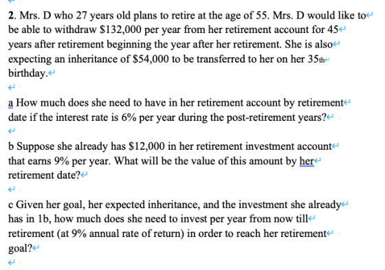 2. Mrs. D who 27 years old plans to retire at the age of 55. Mrs. D would like to be able to withdraw $132,000 per year from