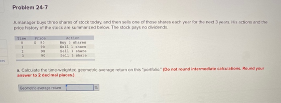 Problem 24-7 A manager buys three shares of stock today, and then sells one of those shares each year for the next 3 years. H