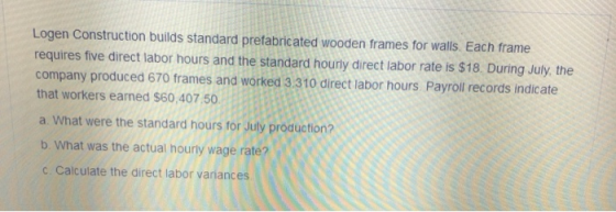 Logen Construction builds standard prefabricated wooden frames for walls. Each frame requires five direct labor hours and the