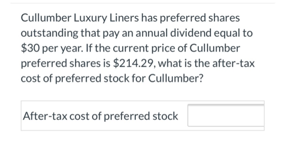 Cullumber Luxury Liners has preferred shares outstanding that pay an annual dividend equal to $30 per year. If the current pr