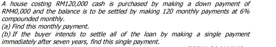 A house costing RM120,000 cash is purchased by making a down payment of RM40,000 and the balance is to be settled by making 1