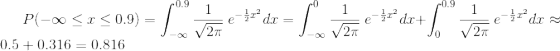 P(-\infty \leq x\leq 0.9 ) = \int_{-\infty}^{0.9}\frac{1}{\sqrt{2\pi}}\ e^{-\frac{1}{2}x^{2}}dx =\int_{-\infty}^{0}\frac{1}{\sqrt{2\pi}}\ e^{-\frac{1}{2}x^{2}}dx+\int_{0}^{0.9}\frac{1}{\sqrt{2\pi}}\ e^{-\frac{1}{2}x^{2}}dx \approx 0.5+0.316 =0.816